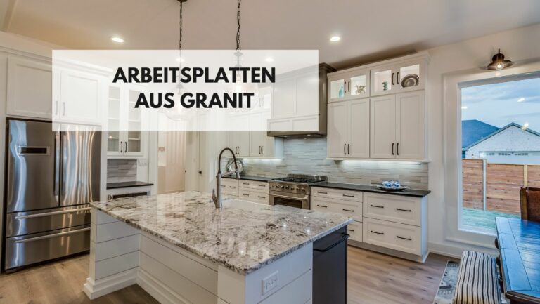 Arbeitsplatten aus Granit: Zeitlose Eleganz für Ihre Küche